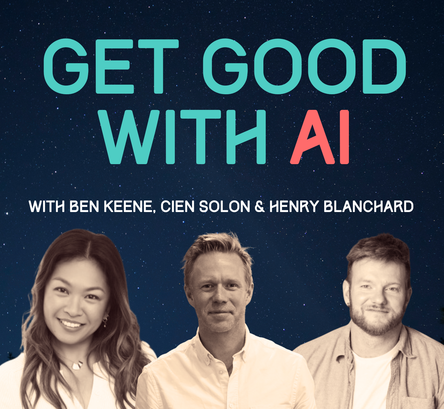 Get Good with AI — Ben Keene, Cien Solon & Henry Blanchard